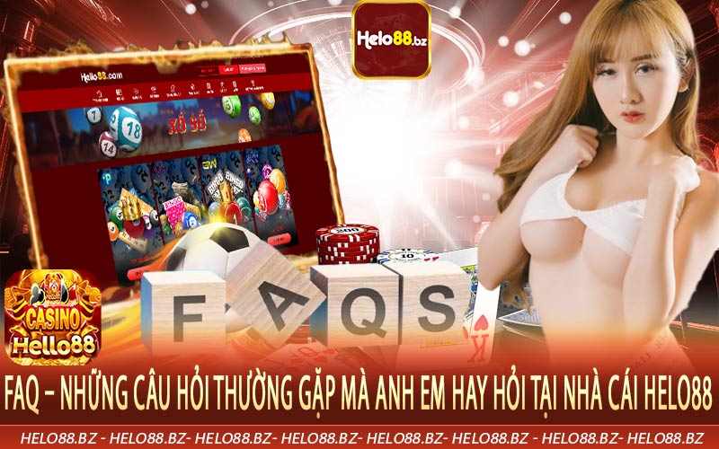 FAQ – Những câu hỏi thường gặp mà anh em hay hỏi tại nhà cái Helo88