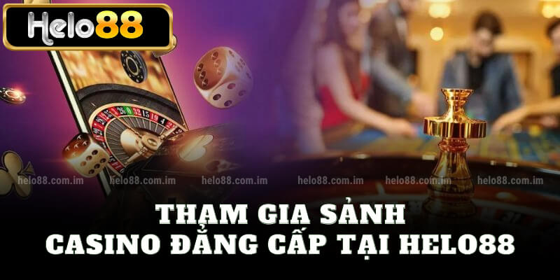 Tham gia sảnh casino đẳng cấp tại Helo88