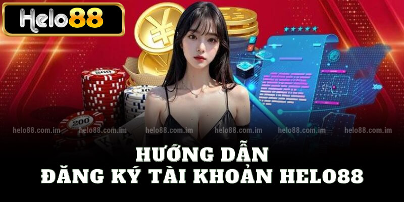 Hướng dẫn đăng ký tài khoản Helo88