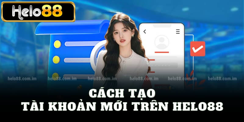 Cách tạo tài khoản mới trên Helo88