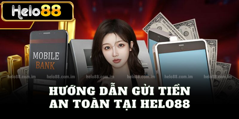 Hướng dẫn gửi tiền an toàn tại Helo88