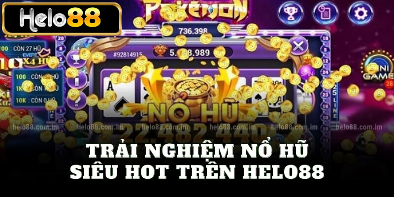 Trải nghiệm nổ hũ siêu hot trên Helo88