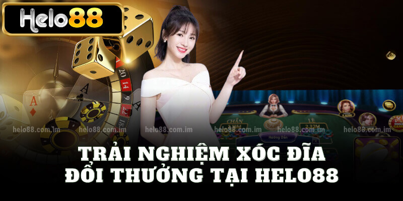 Trải nghiệm xóc đĩa đổi thưởng tại Helo88